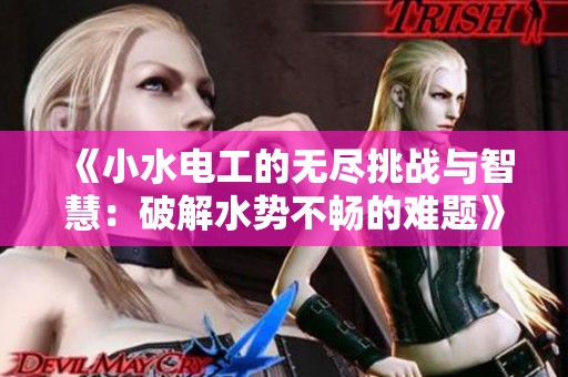 《小水电工的无尽挑战与智慧：破解水势不畅的难题》