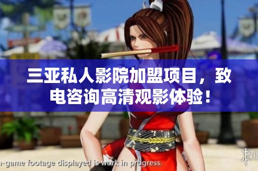 三亚私人影院加盟项目，致电咨询高清观影体验！