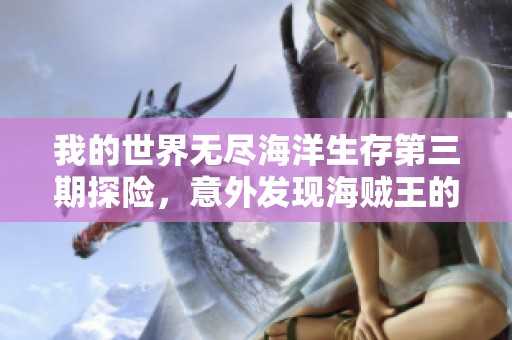我的世界无尽海洋生存第三期探险，意外发现海贼王的传说宝藏
