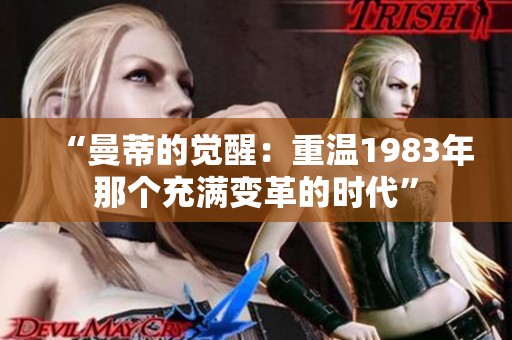 “曼蒂的觉醒：重温1983年那个充满变革的时代”