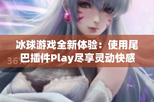 冰球游戏全新体验：使用尾巴插件Play尽享灵动快感