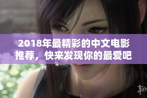 2018年最精彩的中文电影推荐，快来发现你的最爱吧！