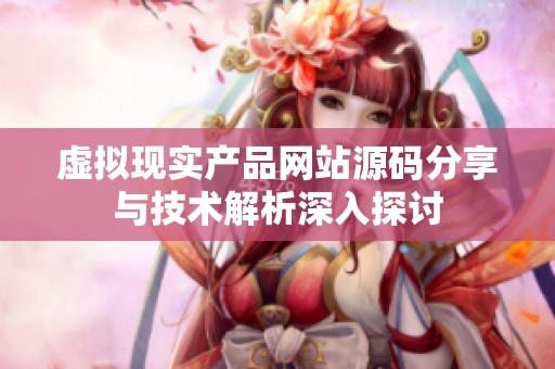 虚拟现实产品网站源码分享与技术解析深入探讨