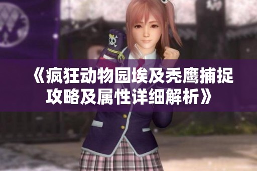 《疯狂动物园埃及秃鹰捕捉攻略及属性详细解析》