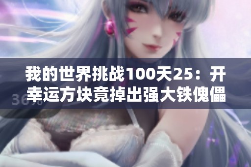 我的世界挑战100天25：开幸运方块竟掉出强大铁傀儡，单挑群怪无压力