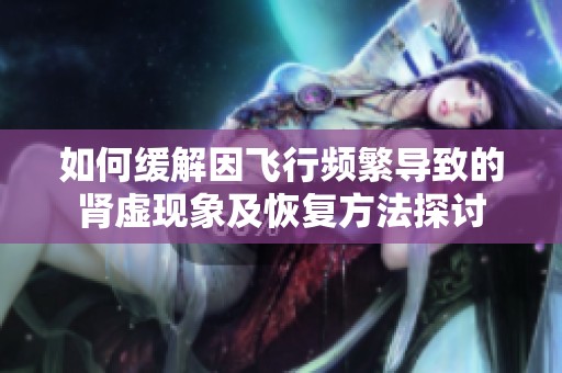 如何缓解因飞行频繁导致的肾虚现象及恢复方法探讨