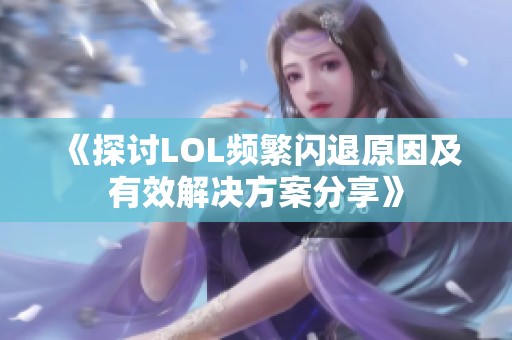 《探讨LOL频繁闪退原因及有效解决方案分享》