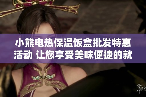 小熊电热保温饭盒批发特惠活动 让您享受美味便捷的就餐体验