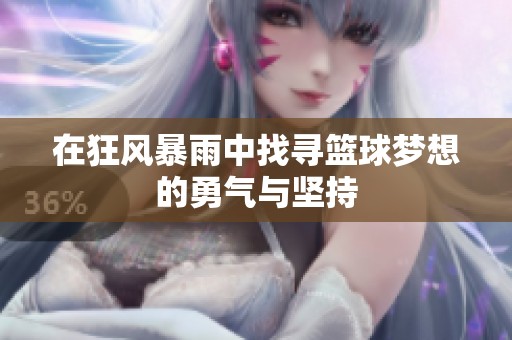 在狂风暴雨中找寻篮球梦想的勇气与坚持