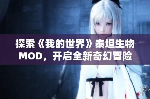 探索《我的世界》泰坦生物MOD，开启全新奇幻冒险之旅！