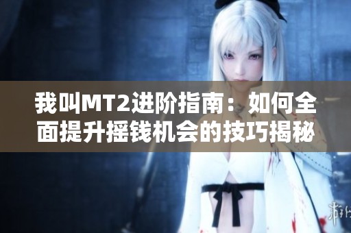 我叫MT2进阶指南：如何全面提升摇钱机会的技巧揭秘