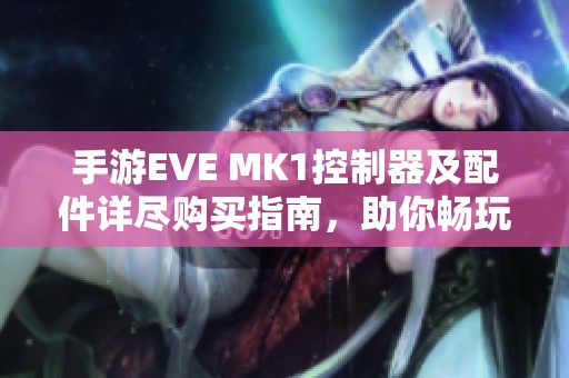 手游EVE MK1控制器及配件详尽购买指南，助你畅玩游戏新体验