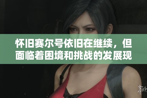 怀旧赛尔号依旧在继续，但面临着困境和挑战的发展现状