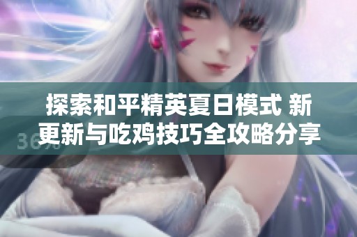 探索和平精英夏日模式 新更新与吃鸡技巧全攻略分享