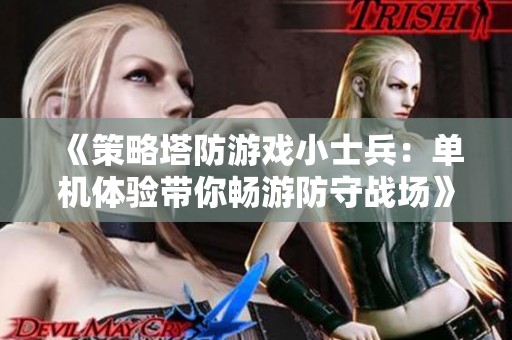《策略塔防游戏小士兵：单机体验带你畅游防守战场》