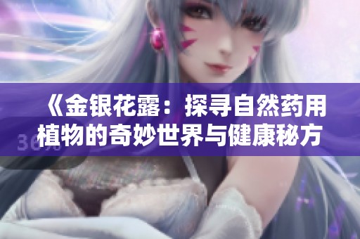 《金银花露：探寻自然药用植物的奇妙世界与健康秘方》