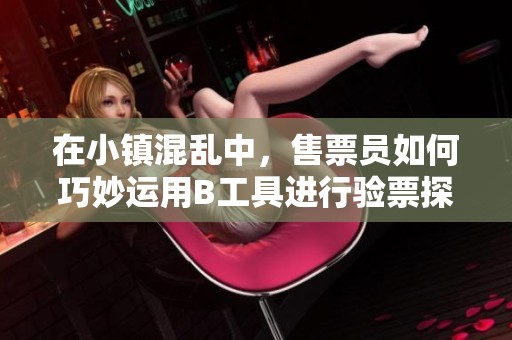 在小镇混乱中，售票员如何巧妙运用B工具进行验票探索