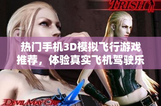 热门手机3D模拟飞行游戏推荐，体验真实飞机驾驶乐趣