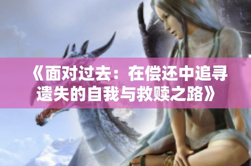 《面对过去：在偿还中追寻遗失的自我与救赎之路》