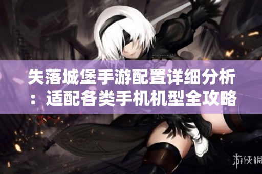 失落城堡手游配置详细分析：适配各类手机机型全攻略
