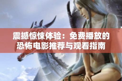 震撼惊悚体验：免费播放的恐怖电影推荐与观看指南