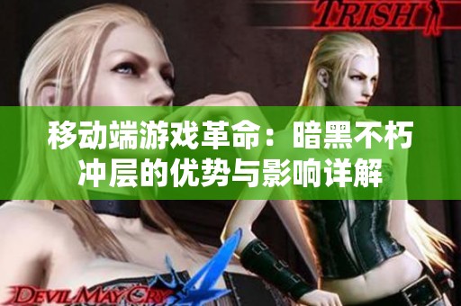 移动端游戏革命：暗黑不朽冲层的优势与影响详解