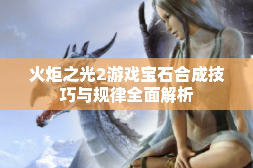 火炬之光2游戏宝石合成技巧与规律全面解析
