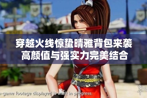 穿越火线惊蛰晴雅背包来袭 高颜值与强实力完美结合展现魅力与战力