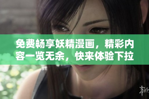 免费畅享妖精漫画，精彩内容一览无余，快来体验下拉式阅读！