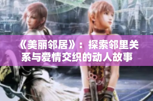 《美丽邻居》：探索邻里关系与爱情交织的动人故事