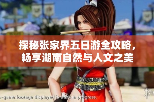 探秘张家界五日游全攻略，畅享湖南自然与人文之美