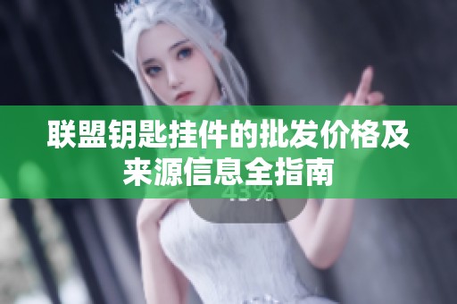联盟钥匙挂件的批发价格及来源信息全指南