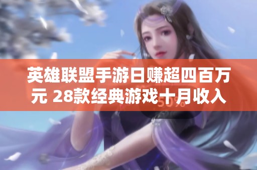 英雄联盟手游日赚超四百万元 28款经典游戏十月收入接近三十三亿