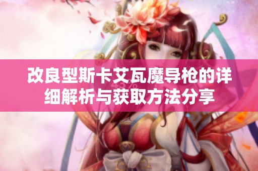 改良型斯卡艾瓦魔导枪的详细解析与获取方法分享