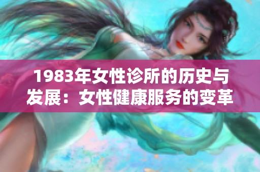 1983年女性诊所的历史与发展：女性健康服务的变革之路