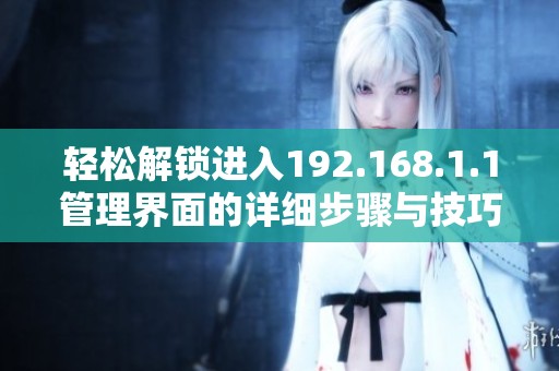 轻松解锁进入192.168.1.1管理界面的详细步骤与技巧