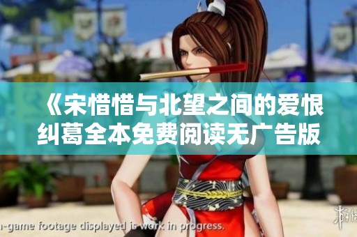 《宋惜惜与北望之间的爱恨纠葛全本免费阅读无广告版》