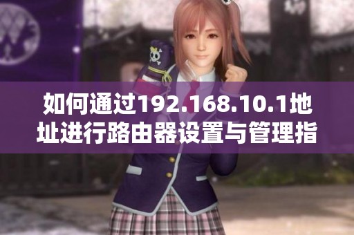 如何通过192.168.10.1地址进行路由器设置与管理指南