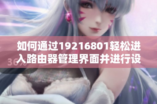 如何通过19216801轻松进入路由器管理界面并进行设置