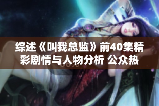 综述《叫我总监》前40集精彩剧情与人物分析 公众热点评论