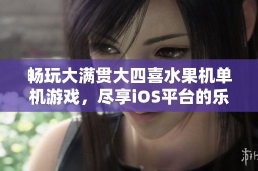 畅玩大满贯大四喜水果机单机游戏，尽享iOS平台的乐趣与刺激