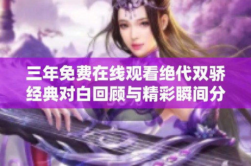三年免费在线观看绝代双骄经典对白回顾与精彩瞬间分享