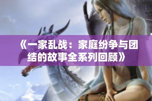 《一家乱战：家庭纷争与团结的故事全系列回顾》