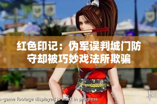 红色印记：伪军误判城门防守却被巧妙戏法所欺骗