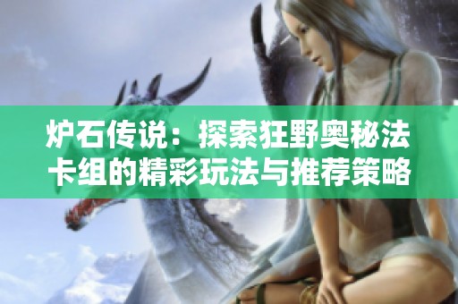 炉石传说：探索狂野奥秘法卡组的精彩玩法与推荐策略