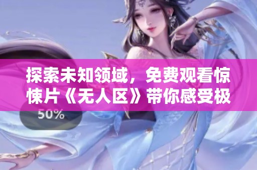 探索未知领域，免费观看惊悚片《无人区》带你感受极限挑战