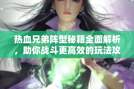 热血兄弟阵型秘籍全面解析，助你战斗更高效的玩法攻略