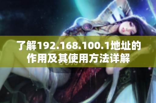 了解192.168.100.1地址的作用及其使用方法详解