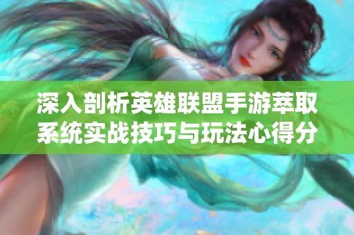 深入剖析英雄联盟手游萃取系统实战技巧与玩法心得分享