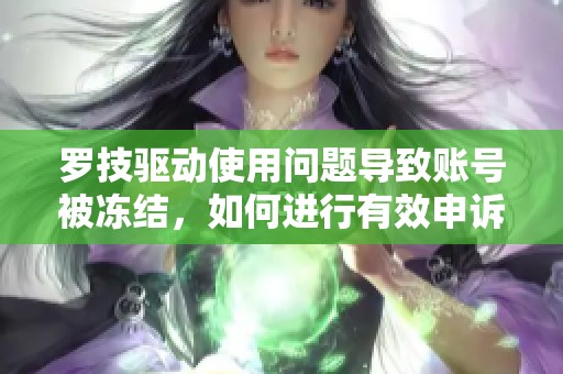 罗技驱动使用问题导致账号被冻结，如何进行有效申诉解析